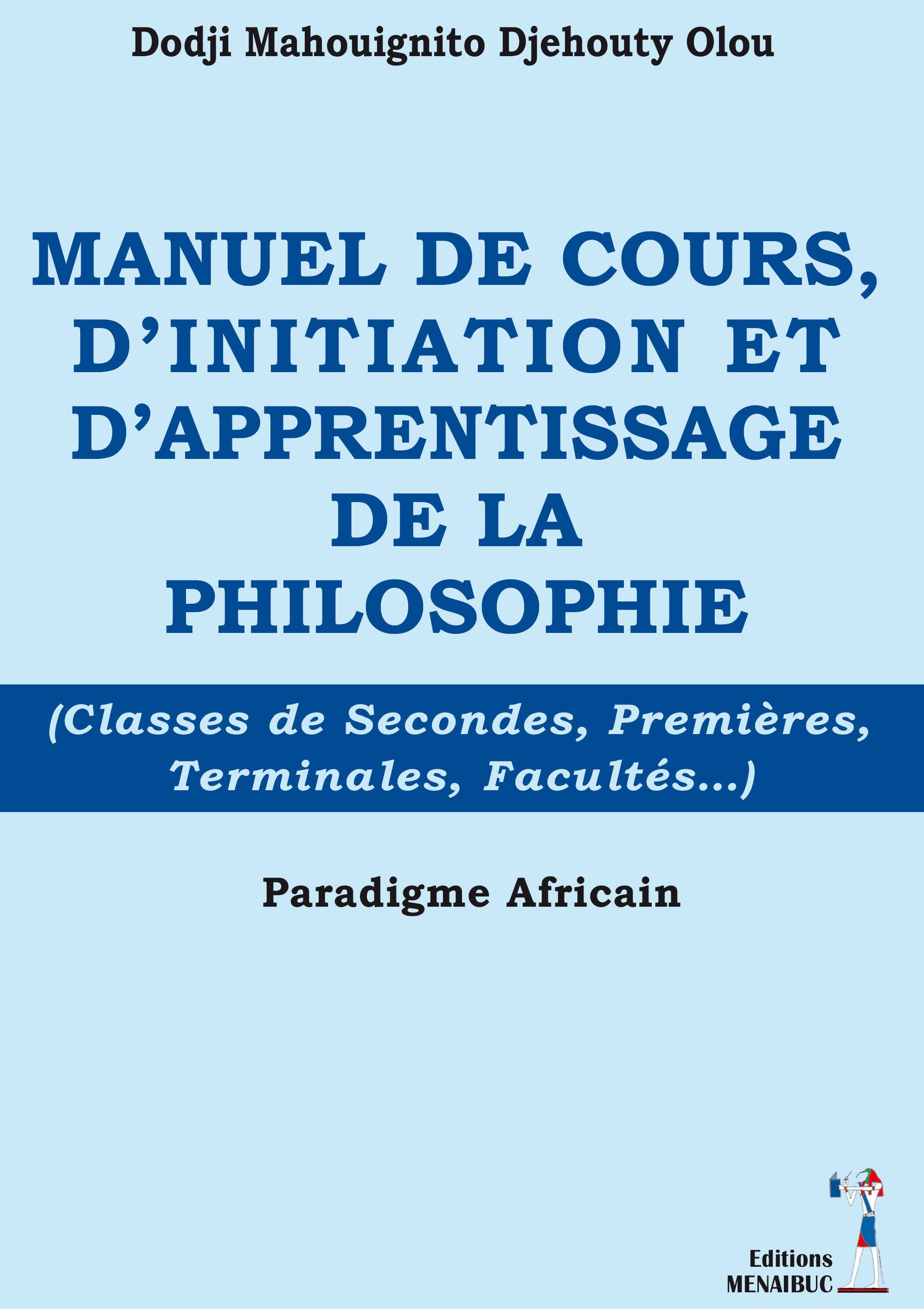 Manuel de cours, d’initiation et d’apprentissage de la philosophie (Classes de secondes, premières, terminales, facultés…)